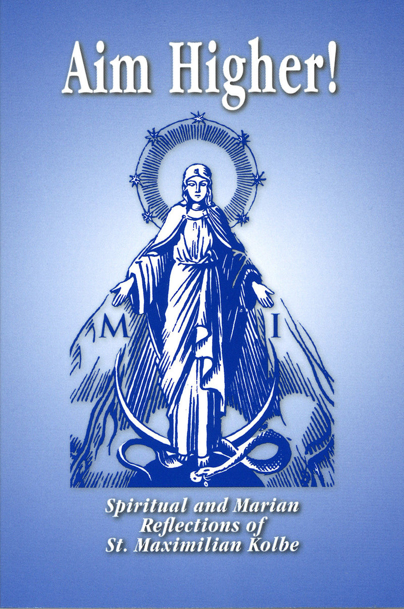 Aim Higher! Spiritual and Marian Reflections of St. Maximilian Kolbe. Front cover shows Mary.